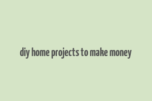 diy home projects to make money