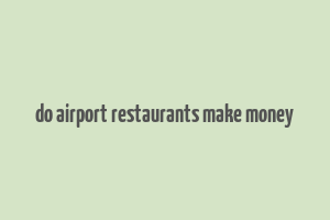 do airport restaurants make money