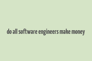 do all software engineers make money