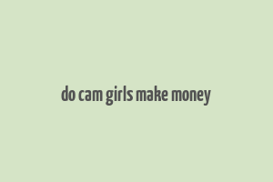 do cam girls make money