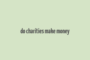 do charities make money