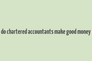 do chartered accountants make good money