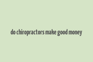 do chiropractors make good money