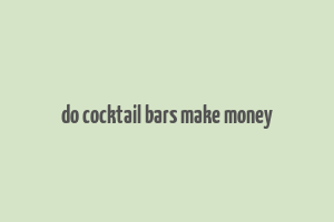 do cocktail bars make money