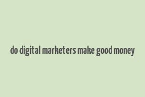 do digital marketers make good money