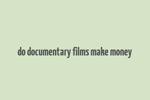 do documentary films make money