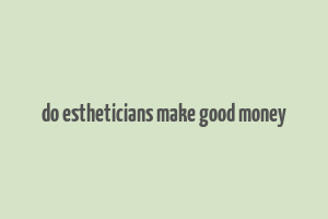 do estheticians make good money