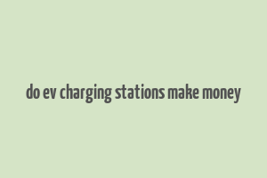 do ev charging stations make money