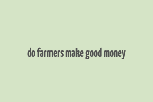 do farmers make good money