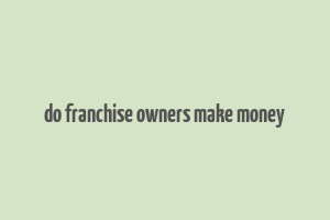 do franchise owners make money