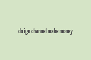 do ign channel make money