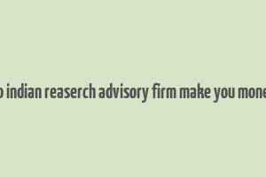 do indian reaserch advisory firm make you money