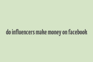 do influencers make money on facebook