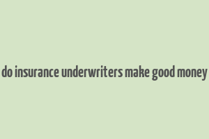 do insurance underwriters make good money