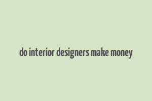 do interior designers make money