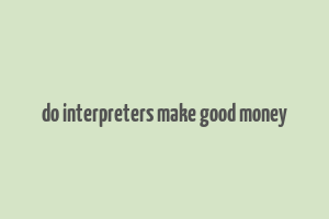 do interpreters make good money