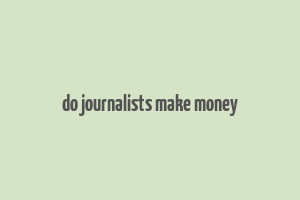 do journalists make money