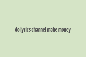 do lyrics channel make money