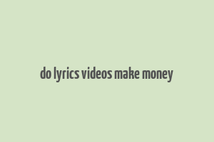 do lyrics videos make money