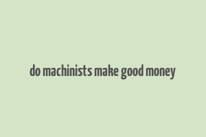 do machinists make good money