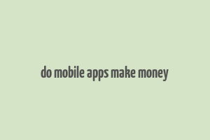 do mobile apps make money