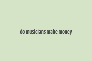 do musicians make money