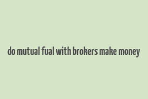 do mutual fual with brokers make money