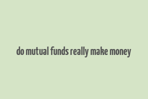 do mutual funds really make money