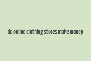 do online clothing stores make money