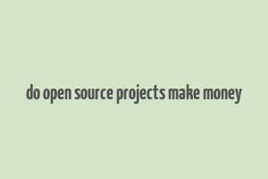 do open source projects make money