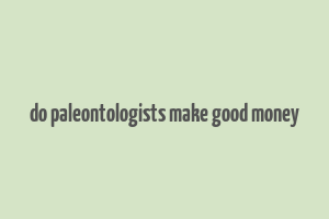 do paleontologists make good money