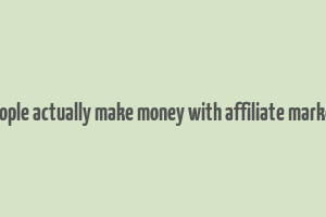 do people actually make money with affiliate marketing