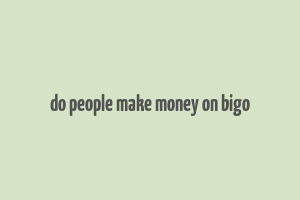 do people make money on bigo