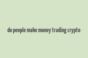 do people make money trading crypto