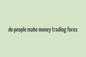 do people make money trading forex