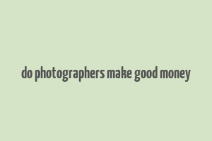 do photographers make good money