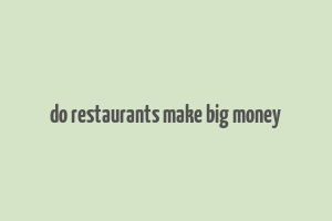 do restaurants make big money