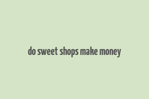 do sweet shops make money