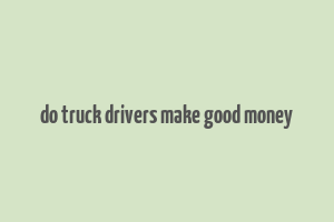 do truck drivers make good money