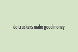 do truckers make good money