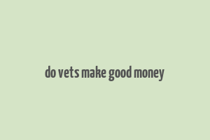 do vets make good money