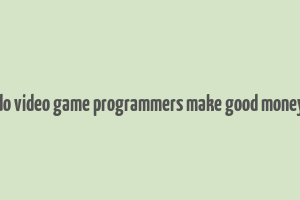 do video game programmers make good money