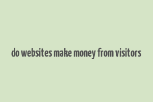 do websites make money from visitors