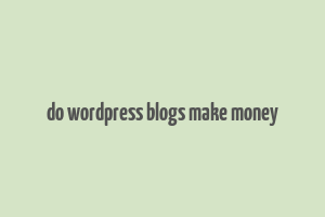 do wordpress blogs make money