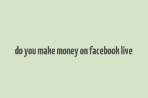 do you make money on facebook live