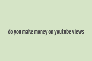 do you make money on youtube views