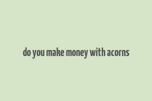 do you make money with acorns