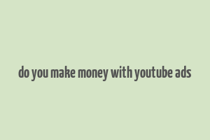 do you make money with youtube ads