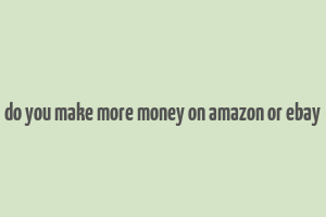 do you make more money on amazon or ebay