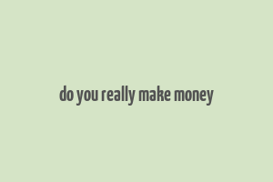 do you really make money